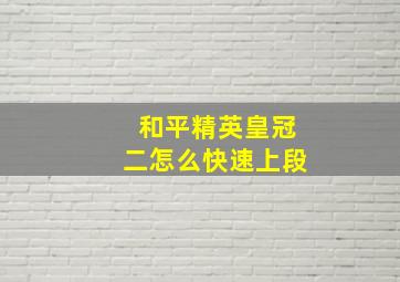 和平精英皇冠二怎么快速上段