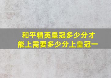 和平精英皇冠多少分才能上需要多少分上皇冠一