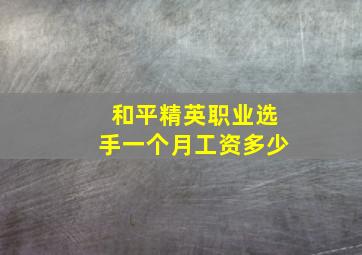 和平精英职业选手一个月工资多少