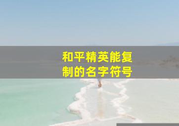 和平精英能复制的名字符号