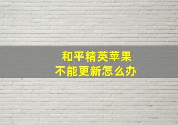 和平精英苹果不能更新怎么办