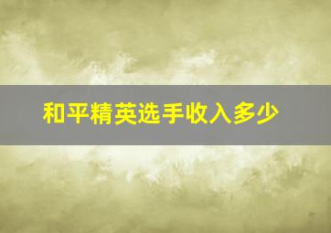 和平精英选手收入多少