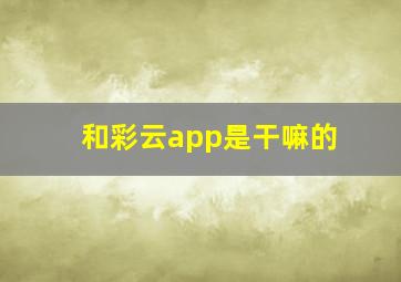 和彩云app是干嘛的