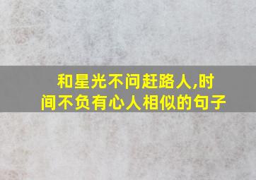 和星光不问赶路人,时间不负有心人相似的句子