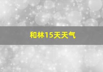 和林15天天气