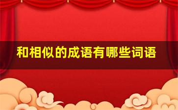 和相似的成语有哪些词语