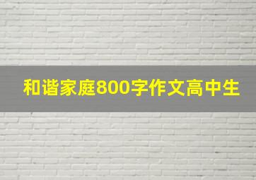 和谐家庭800字作文高中生