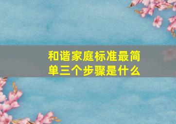 和谐家庭标准最简单三个步骤是什么