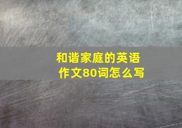 和谐家庭的英语作文80词怎么写