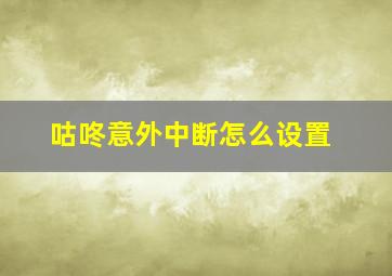 咕咚意外中断怎么设置