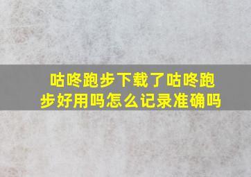 咕咚跑步下载了咕咚跑步好用吗怎么记录准确吗