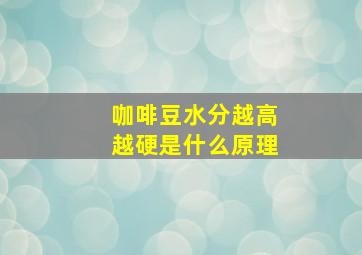 咖啡豆水分越高越硬是什么原理