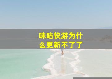 咪咕快游为什么更新不了了