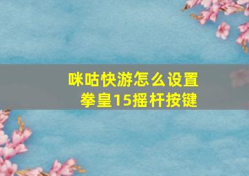 咪咕快游怎么设置拳皇15摇杆按键