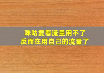 咪咕爱看流量用不了反而在用自己的流量了