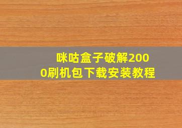 咪咕盒子破解2000刷机包下载安装教程