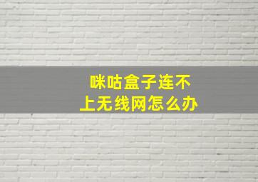 咪咕盒子连不上无线网怎么办