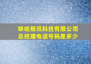 咪咕视讯科技有限公司总经理电话号码是多少