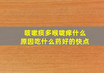 咳嗽痰多喉咙痒什么原因吃什么药好的快点