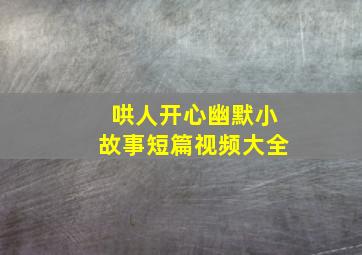 哄人开心幽默小故事短篇视频大全