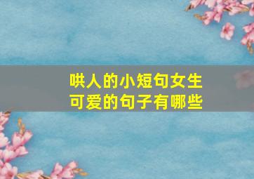 哄人的小短句女生可爱的句子有哪些