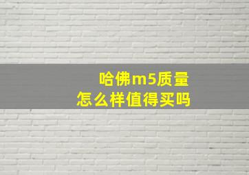 哈佛m5质量怎么样值得买吗