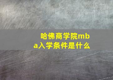 哈佛商学院mba入学条件是什么