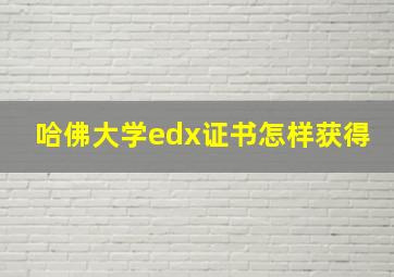 哈佛大学edx证书怎样获得