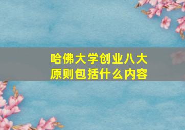 哈佛大学创业八大原则包括什么内容