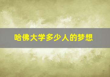 哈佛大学多少人的梦想