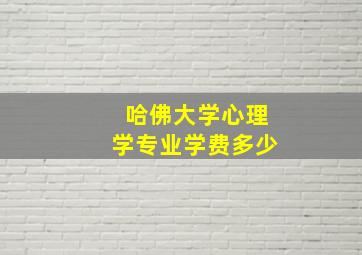 哈佛大学心理学专业学费多少