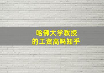 哈佛大学教授的工资高吗知乎