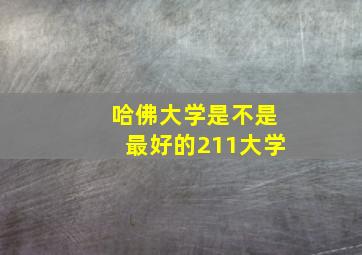 哈佛大学是不是最好的211大学