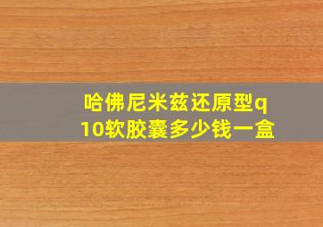 哈佛尼米兹还原型q10软胶囊多少钱一盒