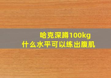 哈克深蹲100kg什么水平可以练出腹肌