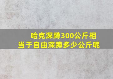 哈克深蹲300公斤相当于自由深蹲多少公斤呢