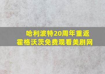 哈利波特20周年重返霍格沃茨免费观看美剧网