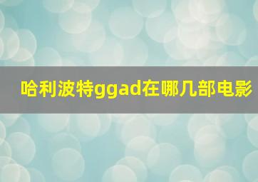 哈利波特ggad在哪几部电影