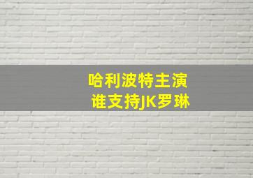 哈利波特主演谁支持JK罗琳