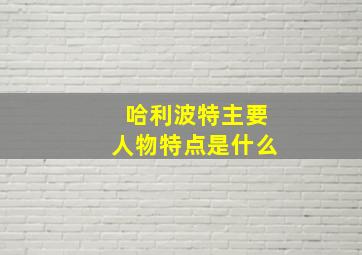 哈利波特主要人物特点是什么