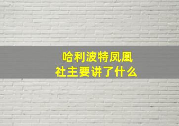 哈利波特凤凰社主要讲了什么