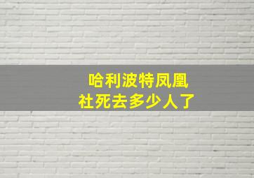 哈利波特凤凰社死去多少人了