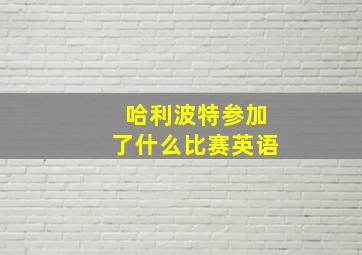 哈利波特参加了什么比赛英语