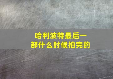 哈利波特最后一部什么时候拍完的