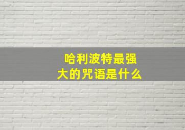 哈利波特最强大的咒语是什么