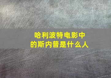 哈利波特电影中的斯内普是什么人