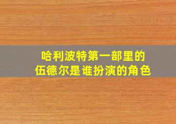 哈利波特第一部里的伍德尔是谁扮演的角色