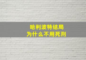 哈利波特结局为什么不用死刑