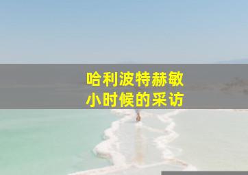 哈利波特赫敏小时候的采访