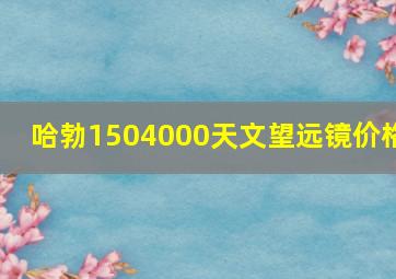 哈勃1504000天文望远镜价格